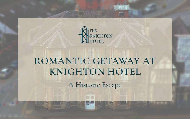 Romantic Getaway at Knighton Hotel: A Historic Escape